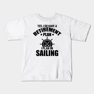 Sailor - Yes, I do have retirement plan I plan on sailing Kids T-Shirt